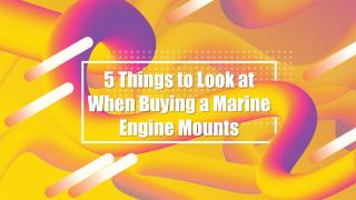 5 Things to Look at When Buying a Marine Engine Mounts.pdf